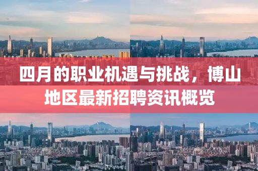 四月的职业机遇与挑战，博山地区最新招聘资讯概览