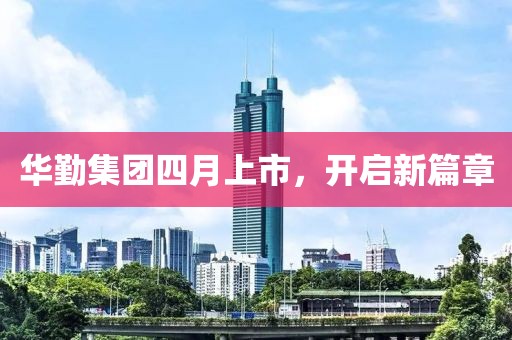 华勤集团四月上市，开启新篇章
