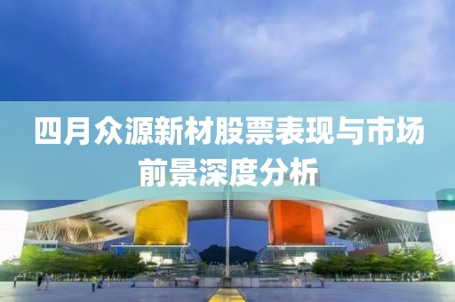 四月众源新材股票表现与市场前景深度分析