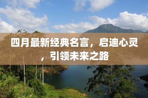 四月最新经典名言，启迪心灵，引领未来之路