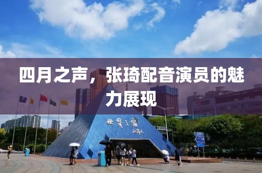 四月之声，张琦配音演员的魅力展现