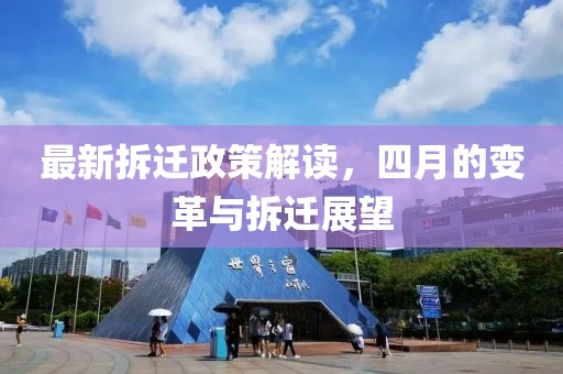 最新拆迁政策解读，四月的变革与拆迁展望