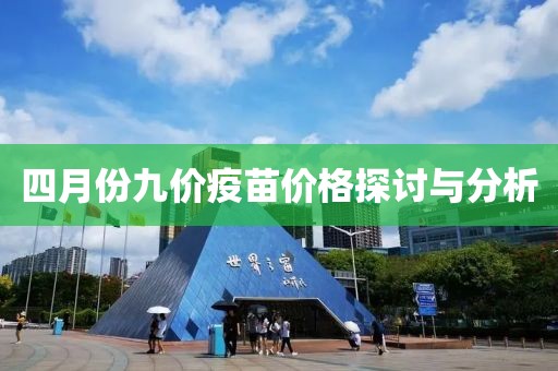 四月份九价疫苗价格探讨与分析