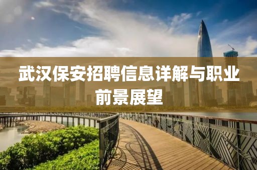 武汉保安招聘信息详解与职业前景展望