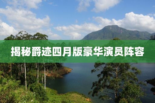 揭秘爵迹四月版豪华演员阵容