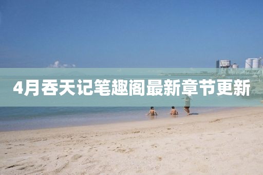 4月吞天记笔趣阁最新章节更新