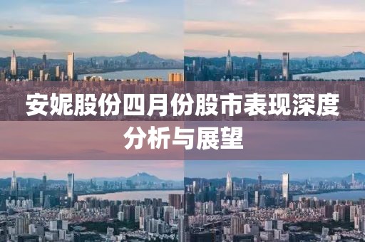 安妮股份四月份股市表现深度分析与展望