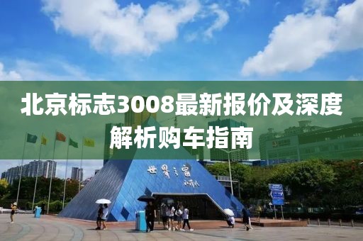 北京标志3008最新报价及深度解析购车指南