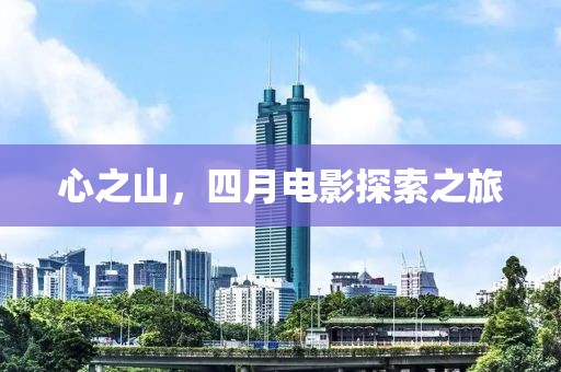 心之山，四月电影探索之旅