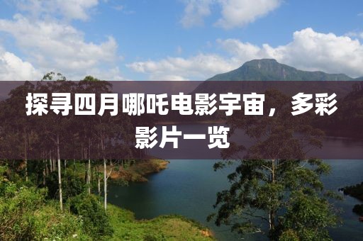 探寻四月哪吒电影宇宙，多彩影片一览