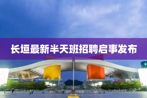 长垣最新半天班招聘启事发布