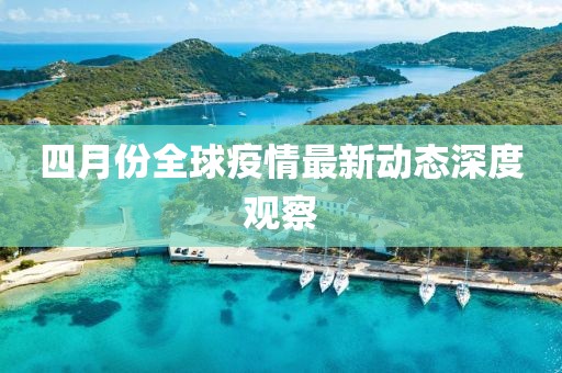 四月份全球疫情最新动态深度观察