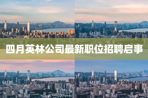 四月英林公司最新职位招聘启事