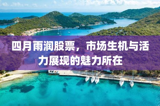 四月雨润股票，市场生机与活力展现的魅力所在