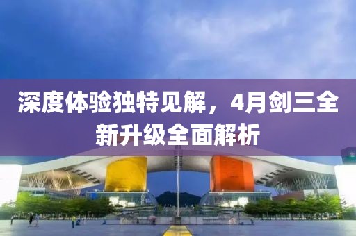 深度体验独特见解，4月剑三全新升级全面解析