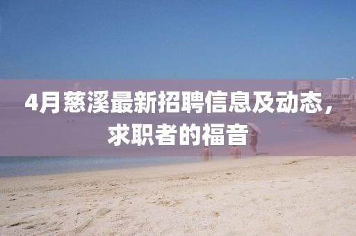 4月慈溪最新招聘信息及动态，求职者的福音