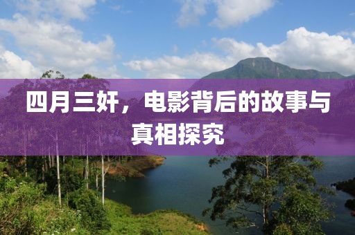 四月三奸，电影背后的故事与真相探究