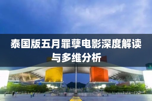泰国版五月罪孽电影深度解读与多维分析