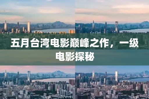 五月台湾电影巅峰之作，一级电影探秘