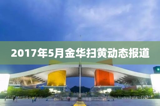 2017年5月金华扫黄动态报道