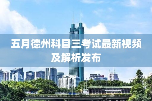 五月德州科目三考试最新视频及解析发布