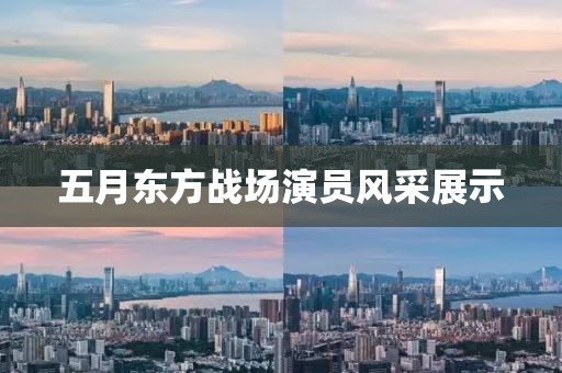 五月东方战场演员风采展示