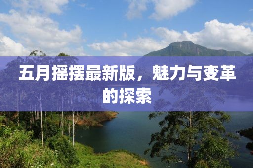 五月摇摆最新版，魅力与变革的探索
