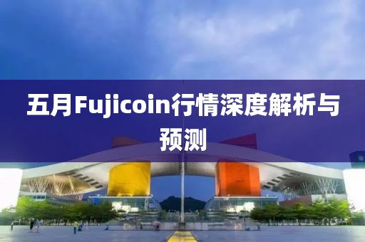 五月Fujicoin行情深度解析与预测