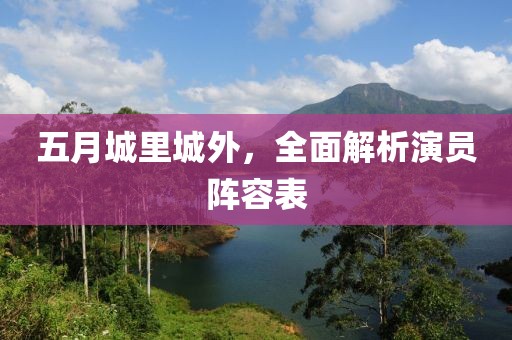 五月城里城外，全面解析演员阵容表