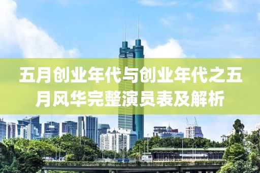 五月创业年代与创业年代之五月风华完整演员表及解析