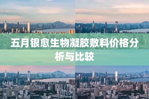 五月银愈生物凝胶敷料价格分析与比较