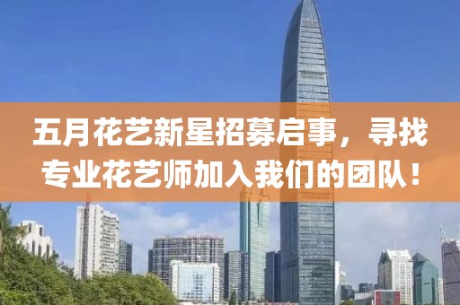 五月花艺新星招募启事，寻找专业花艺师加入我们的团队！