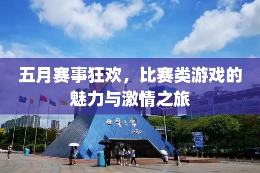 五月赛事狂欢，比赛类游戏的魅力与激情之旅
