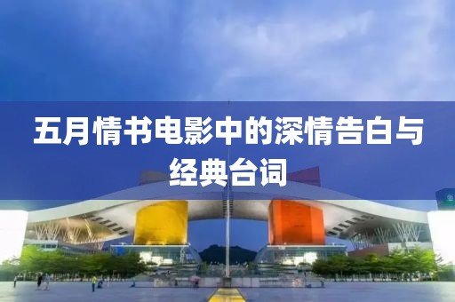 五月情书电影中的深情告白与经典台词
