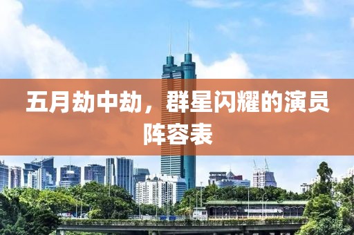 五月劫中劫，群星闪耀的演员阵容表