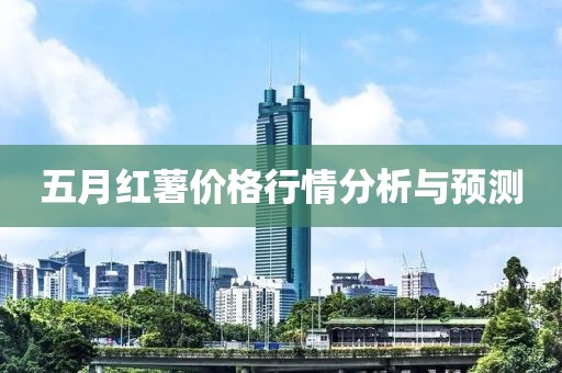 五月红薯价格行情分析与预测