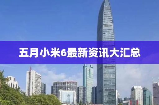 五月小米6最新资讯大汇总