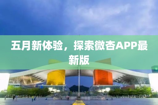 五月新体验，探索微杏APP最新版