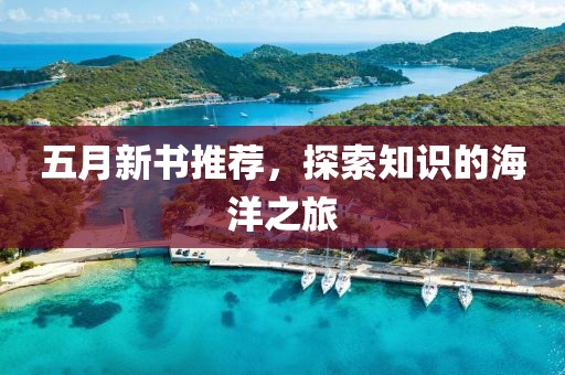 五月新书推荐，探索知识的海洋之旅