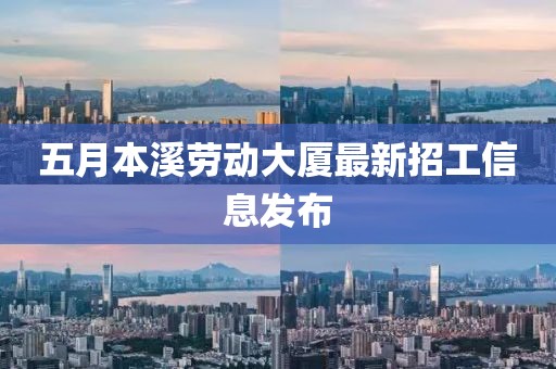 五月本溪劳动大厦最新招工信息发布