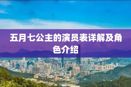 五月七公主的演员表详解及角色介绍