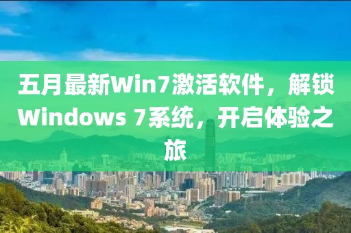 五月最新Win7激活软件，解锁Windows 7系统，开启体验之旅