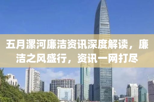 五月漯河廉洁资讯深度解读，廉洁之风盛行，资讯一网打尽