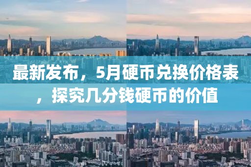 最新发布，5月硬币兑换价格表，探究几分钱硬币的价值