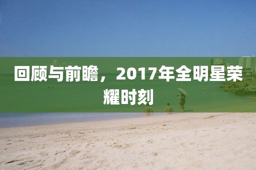 回顾与前瞻，2017年全明星荣耀时刻