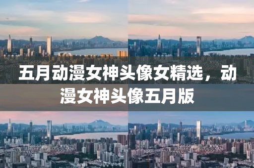 五月动漫女神头像女精选，动漫女神头像五月版