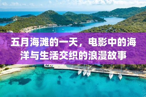 五月海滩的一天，电影中的海洋与生活交织的浪漫故事