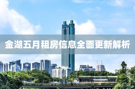金湖五月租房信息全面更新解析