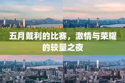 五月戴利的比赛，激情与荣耀的较量之夜