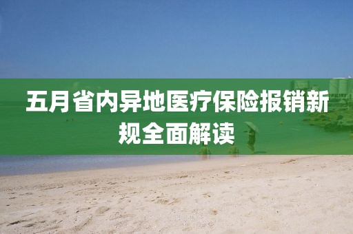 五月省内异地医疗保险报销新规全面解读